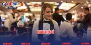 Dealer Là Gì? Làm Thế Nào Để Có Thể Trở Thành Một Dealer