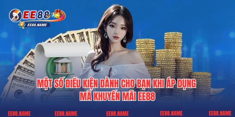 Một số điều kiện dành cho bạn khi áp dụng mã khuyến mãi EE88