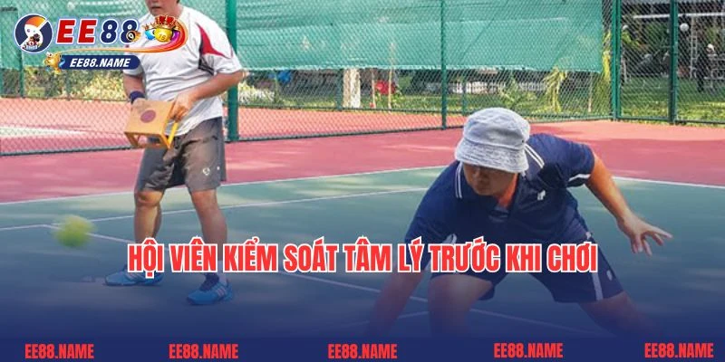 Hội viên kiểm soát tâm lý trước khi chơi